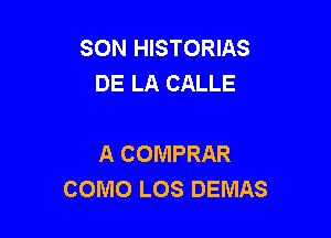 SON HISTORIAS
DE LA CALLE

A COMPRAR
COMO LOS DEMAS