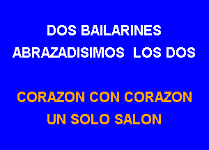 DOS BAILARINES
ABRAZADISIMOS LOS DOS

CORAZON CON CORAZON
UN SOLO SALON