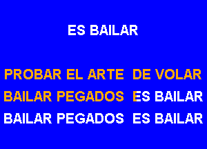 ES BAILAR

PROBAR EL ARTE DE VOLAR
BAILAR PEGADOS ES BAILAR
BAILAR PEGADOS ES BAILAR