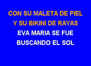 CON SU MALETA DE PIEL
Y SU BIKINI DE RAYAS
EVA MARIA SE FUE
BUSCANDO EL SOL