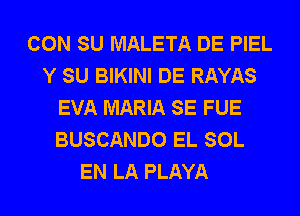 CON SU MALETA DE PIEL
Y SU BIKINI DE RAYAS
EVA MARIA SE FUE
BUSCANDO EL SOL
EN LA PLAYA