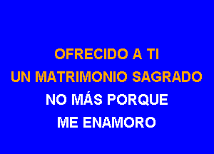 OFRECIDO A Tl
UN MATRIMONIO SAGRADO

N0 MAS PORQUE
ME ENAMORO