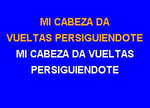 Ml CABEZA DA
VUELTAS PERSIGUIENDOTE
Ml CABEZA DA VUELTAS
PERSIGUIENDOTE