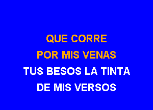 QUE CORRE
POR MIS VENAS

TUS BESOS LA TINTA
DE MIS VERSOS