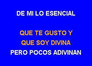 DE Ml LO ESENCIAL

QUE TE GUSTO Y

QUE SOY DIVINA
PERO POCOS ADIVINAN