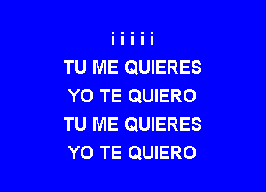 TU ME QUIERES
YO TE QUIERO

TU ME QUIERES
Y0 TE QUIERO