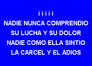 NADIE NUNCA COMPRENDIO
SU LUCHA Y SU DOLOR
NADIE COMO ELLA SINTIO
LA CARCEL Y EL ADIOS