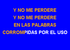 Y N0 ME PERDERE

Y N0 ME PERDERE

EN LAS PALABRAS
CORROMPIDAS POR EL USO