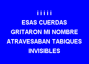 ESAS CUERDAS
GRITARON Ml NOMBRE
ATRAVESABAN TABIQUES
INVISIBLES
