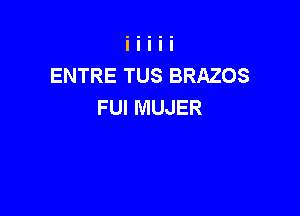 ENTRE TUS BRAZOS
FUl MUJER