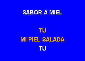 SABOR A MIEL

TU

MI PIEL SALADA
TU