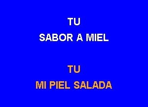 TU
SABOR A MIEL

TU
Ml PIEL SALADA