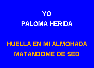 Y0
PALOMA HERIDA

HUELLA EN MI ALMOHADA
MATANDOME DE SED