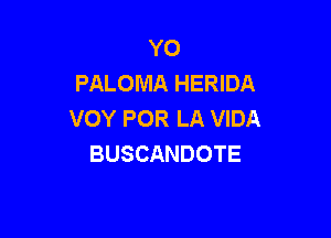 YO
PALOMA HERIDA
VOY POR LA VIDA

BUSCANDOTE