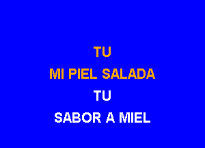 TU
Ml PIEL SALADA

TU
SABOR A MIEL