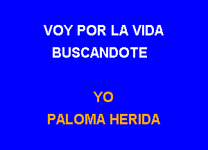 VOY POR LA VIDA
BUSCANDOTE

YO
PALOMA HERIDA