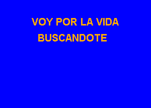 VOY POR LA VIDA
BUSCANDOTE