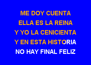 ME DOY CUENTA
ELLA ES LA REINA
Y Y0 LA CENICIENTA
Y EN ESTA HISTORIA

NO HAY FINAL FELIZ l