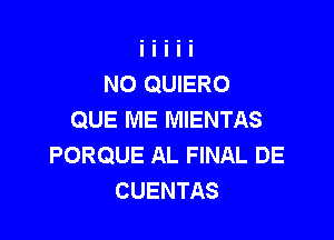 NO QUIERO
QUE ME MIENTAS

PORQUE AL FINAL DE
CUENTAS