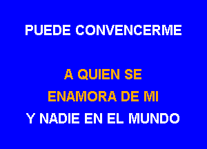 PUEDE CONVENCERME

A QUIEN SE
ENAMORA DE Ml
Y NADIE EN EL MUNDO