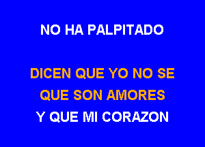 NO HA PALPITADO

DICEN QUE Y0 NO SE
QUE SON AMORES
Y QUE MI CORAZON