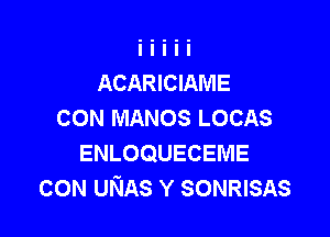 ACARICIAME
CON MANOS LOCAS

ENLOQUECEME
CON UNAs Y SONRISAS