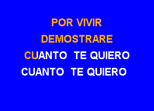 POR VIVIR
DEMOSTRARE
CUANTO TE QUIERO

CUANTO TE QUIERO