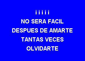 NO SERA FACIL
DESPUES DE AMARTE

TANTAS VECES
OLVIDARTE