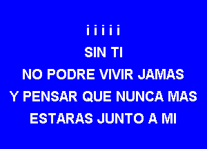 NO PODRE VIVIR JAMAS

Y PENSAR QUE NUNCA MAS
ESTARAS JUNTO A Ml