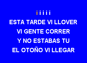 ESTA TARDE VI LLOVER
VI GENTE CORRER
Y N0 ESTABAS TU
EL OTONO VI LLEGAR