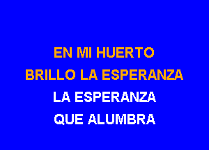 EN MI HUERTO
BRILLO LA ESPERANZA
LA ESPERANZA
QUE ALUMBRA