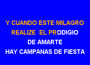 Y CUANDO ESTE MILAGRO
REALIZE EL PRODIGIO
DE AMARTE
HAY CAMPANAS DE FIESTA