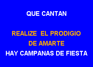 QUE CANTAN

REALIZE EL PRODIGIO
DE AMARTE
HAY CAMPANAS DE FIESTA