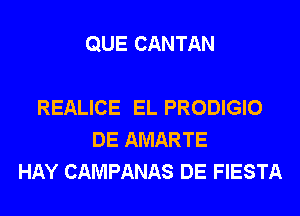 QUE CANTAN

REALICE EL PRODIGIO
DE AMARTE
HAY CAMPANAS DE FIESTA