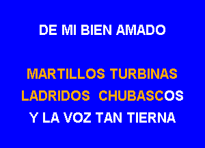 DE Ml BIEN AMADO

MARTILLOS TURBINAS
LADRIDOS CHUBASCOS
Y LA VOZ TAN TIERNA