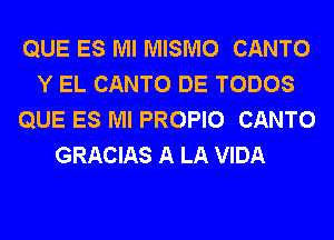 QUE ES Ml MISMO CANTO
Y EL CANTO DE TODOS
QUE ES Ml PROPIO CANTO
GRACIAS A LA VIDA