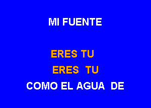 Ml FUENTE

ERES TU

ERES TU
COMO EL AGUA DE