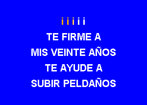 TE FIRME A
MIS VEINTE ANOS

TE AYUDE A
SUBIR PELDANos