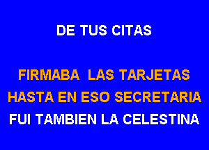 DE TUS CITAS

FIRMABA LAS TARJETAS
HASTA EN ESO SECRETARIA
FUI TAMBIEN LA CELESTINA