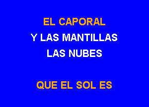 EL CAPORAL
Y LAS MANTILLAS
LAS NUBES

QUE EL SOL ES