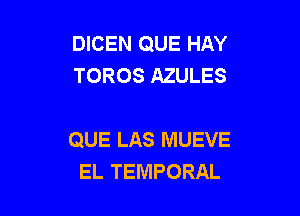 DICEN QUE HAY
TOROS AZULES

QUE LAS MUEVE
EL TEMPORAL