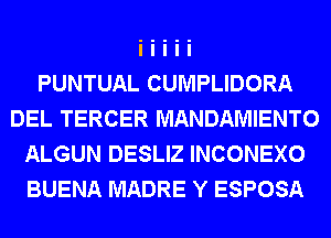 PUNTUAL CUMPLIDORA
DEL TERCER MANDAMIENTO
ALGUN DESLIZ INCONEXO
BUENA MADRE Y ESPOSA