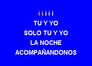 SOLO TU Y YO

LA NOCHE
ACOMPANANDONOS