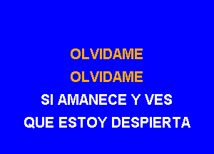 OLVIDAME
OLVIDAME

SI AMANECE Y VES
QUE ESTOY DESPIERTA