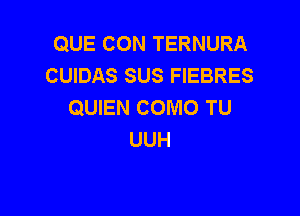 QUE CON TERNURA
CUIDAS SUS FIEBRES
QUIEN COMO TU

UUH