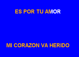 ES POR TU AMOR

Ml CORAZON VA HERIDO