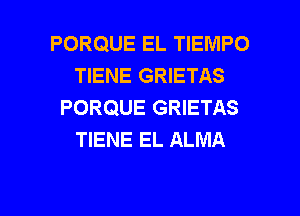 PORQUE EL TIEMPO
TIENE GRIETAS
PORQUE GRIETAS
TIENE EL ALMA

g