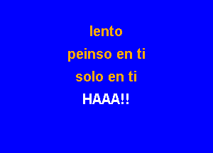 lento

peinso en ti

solo en ti
HAAAE!