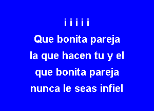 Que bonita pareja

la que hacen tu y el

que bonita pareja
nunca le seas infiel