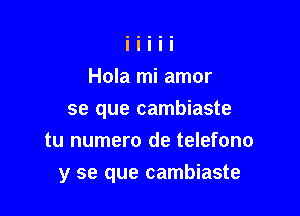 Hola mi amor
se que cambiaste
tu numero de telefono

y se que cambiaste